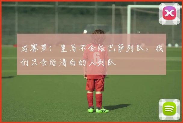 龙赛罗：皇马不会给巴萨列队，我们只会给清白的人列队