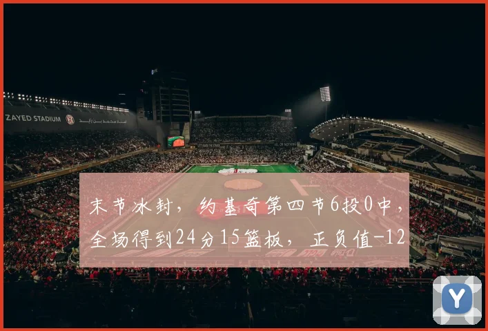 末节冰封，约基奇第四节6投0中，全场得到24分15篮板，正负值-12