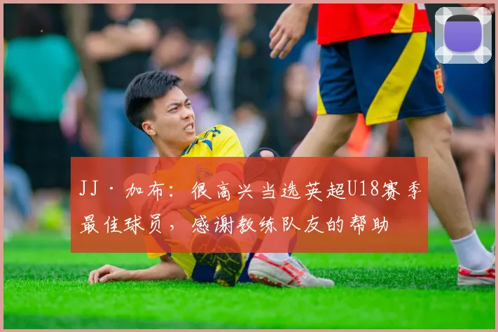 JJ·加布：很高兴当选英超U18赛季最佳球员，感谢教练队友的帮助