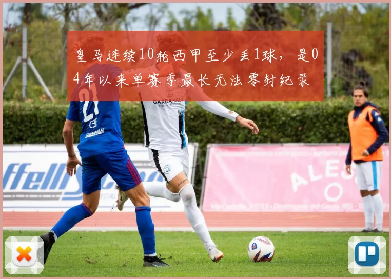 皇马连续10轮西甲至少丢1球，是04年以来单赛季最长无法零封纪录