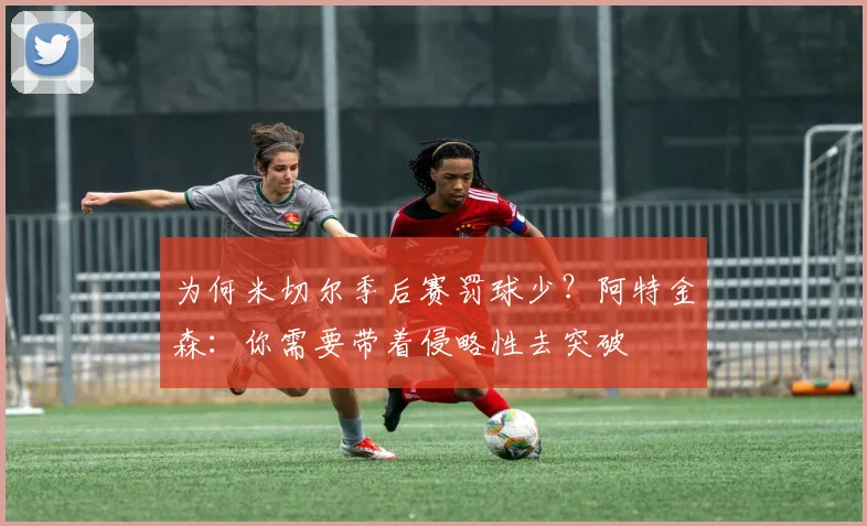 为何米切尔季后赛罚球少？阿特金森：你需要带着侵略性去突破